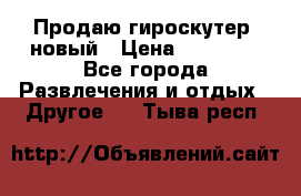 Продаю гироскутер  новый › Цена ­ 12 500 - Все города Развлечения и отдых » Другое   . Тыва респ.